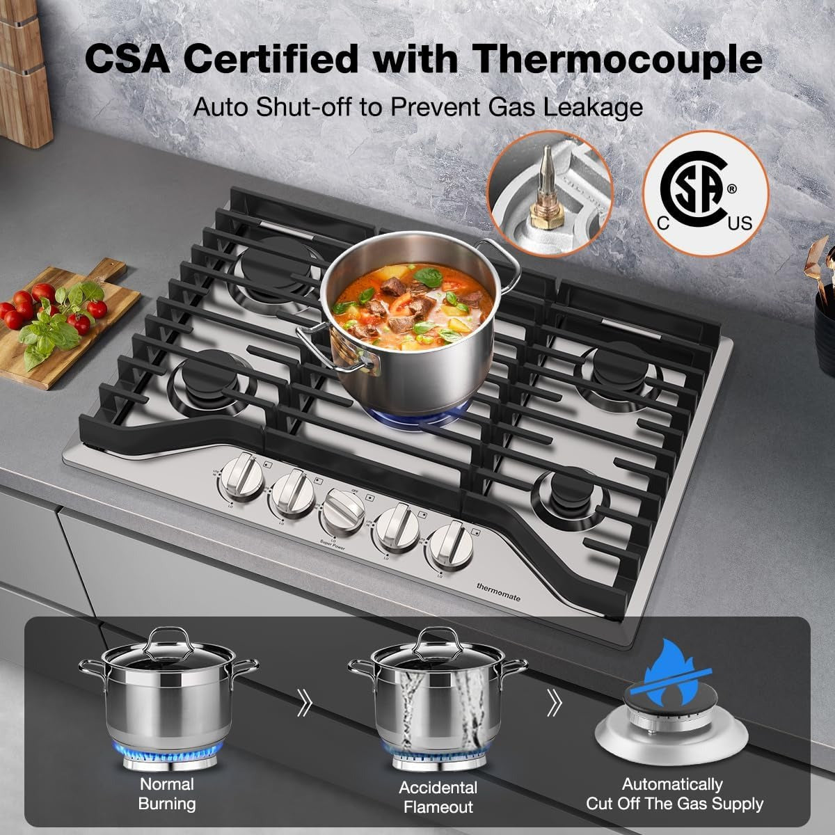 CSA Certified with Thermocouple
Auto Shut-off to Prevent Gas Leakage